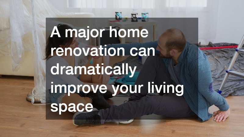 A major home renovation can dramatically improve your living space