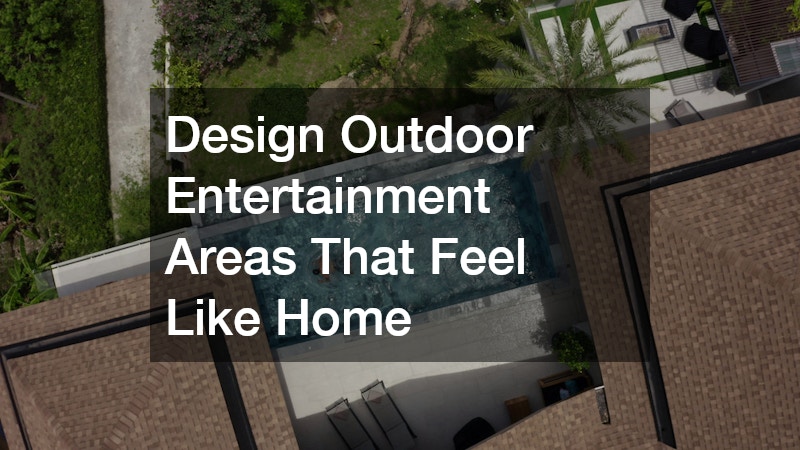Design Outdoor Entertainment Areas That Feel Like Home
