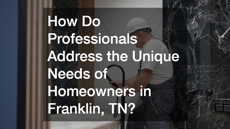 How Do Professionals Address the Unique Needs of Homeowners in Franklin, TN?
