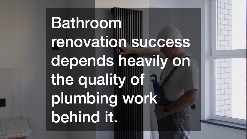 Bathroom renovation success depends heavily on the quality of plumbing work behind it.