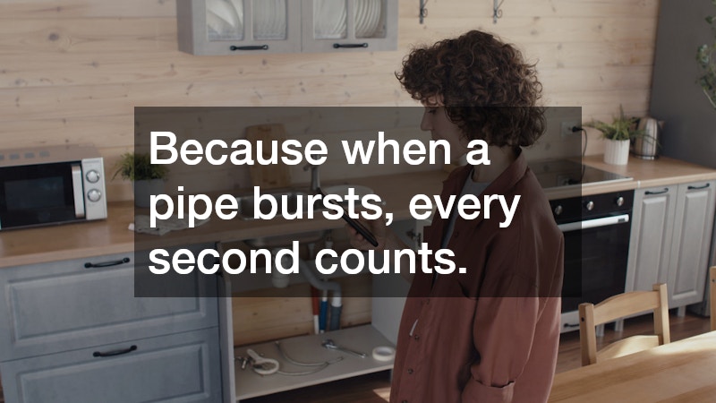Because when a pipe bursts, every second counts.