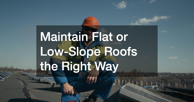 Maintain Flat or Low-Slope Roofs the Right Way