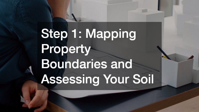 Step 1: Mapping Property Boundaries and Assessing Your Soil