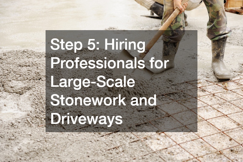 Step 5: Hiring Professionals for Large-Scale Stonework and Driveways