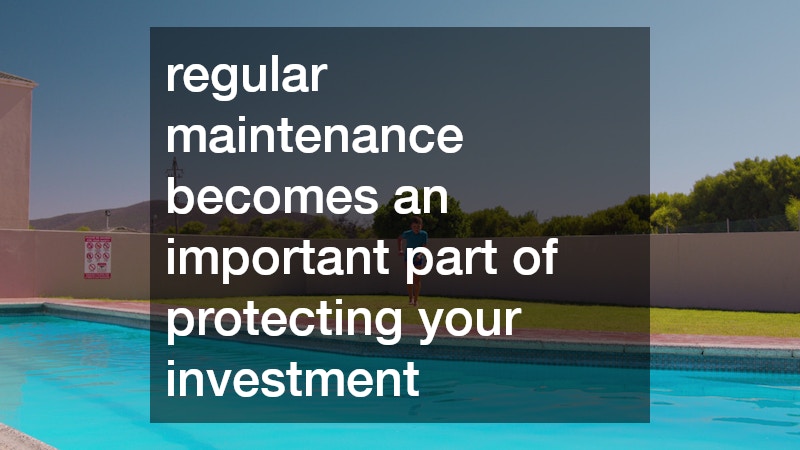 regular maintenance becomes an important part of protecting your investment