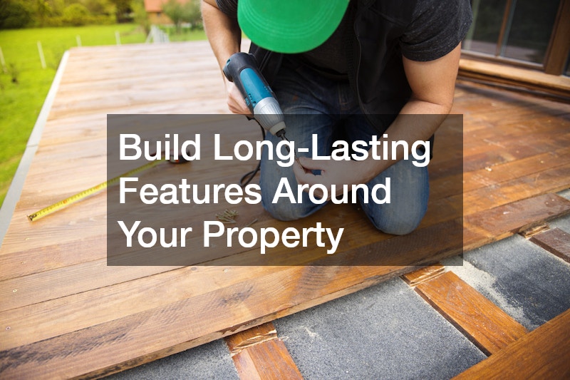 Build Long-Lasting Features Around Your Property