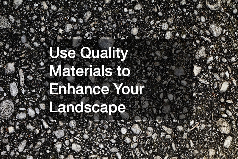 Use Quality Materials to Enhance Your Landscape