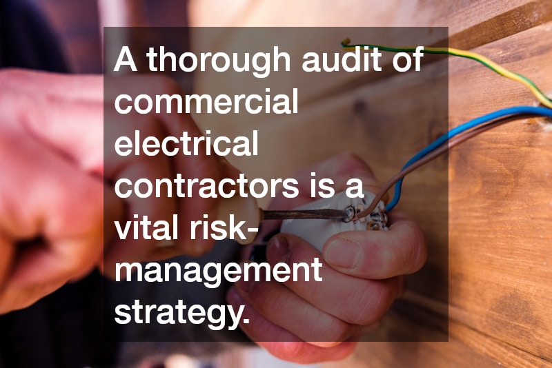 A thorough audit of commercial electrical contractors is a vital risk- management strategy.