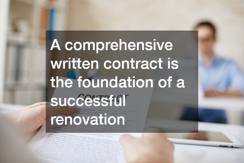 A comprehensive written contract is the foundation of a successful renovation