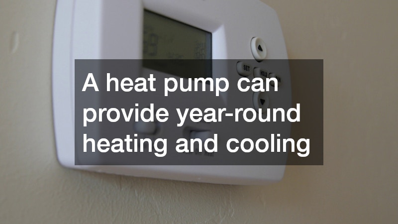 A heat pump can provide year-round heating and cooling