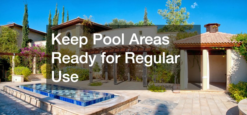 Keep Pool Areas Ready for Regular Use