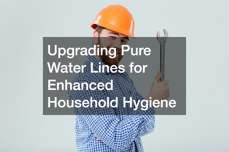 Upgrading Pure Water Lines for Enhanced Household Hygiene