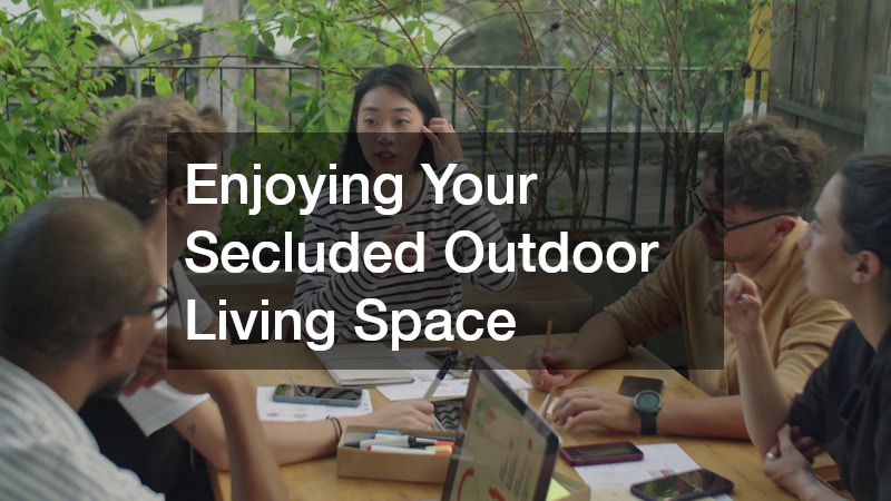 Enjoying Your Secluded Outdoor Living Space
