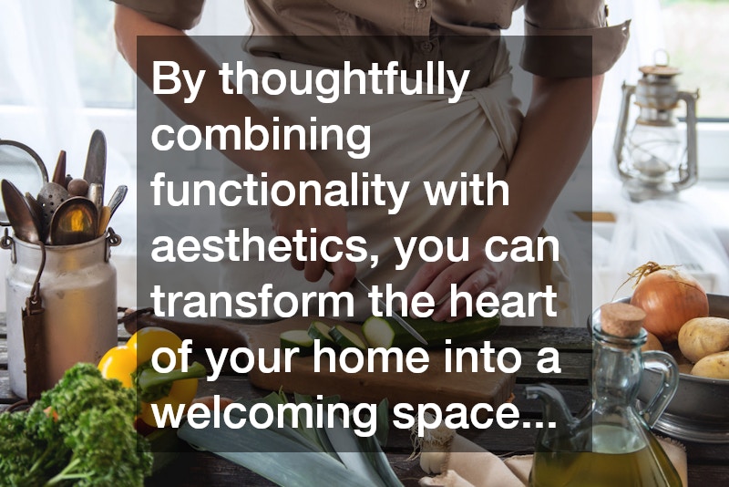By thoughtfully combining functionality with aesthetics, you can transform the heart of your home into a welcoming space...