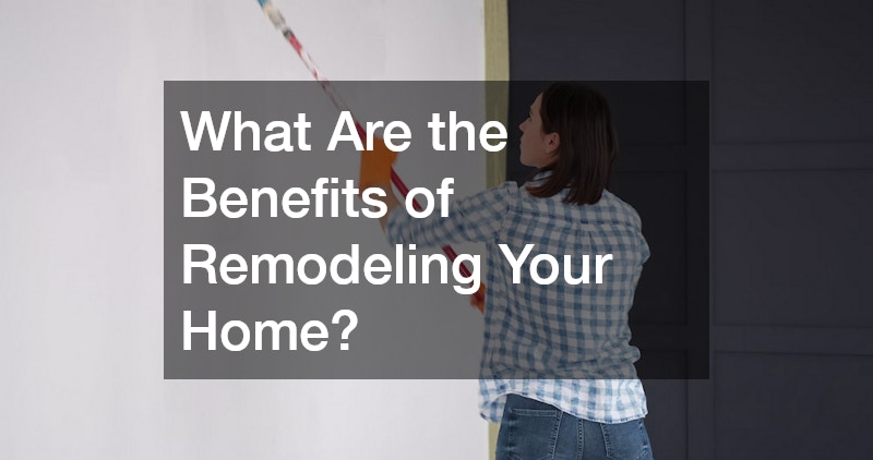 What Are the Benefits of Remodeling Your Home?