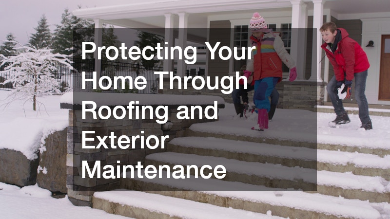 Protecting Your Home Through Roofing and Exterior Maintenance