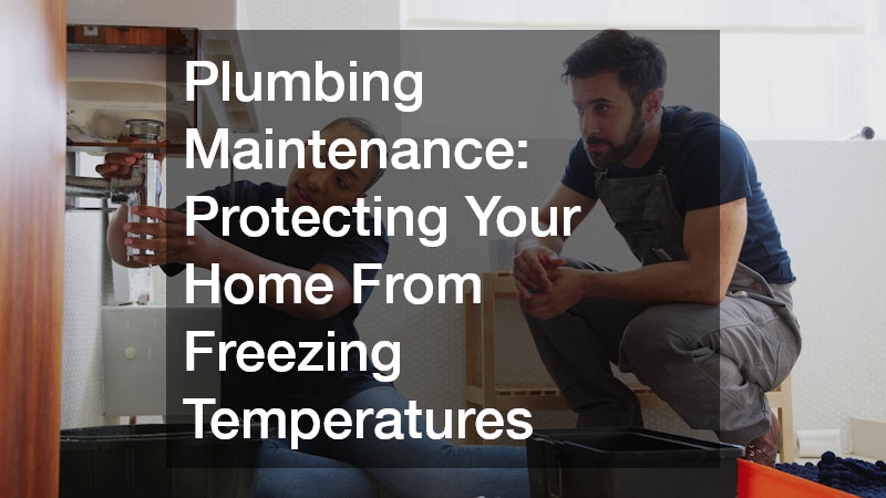 Plumbing Maintenance: Protecting Your Home From Freezing Temperatures