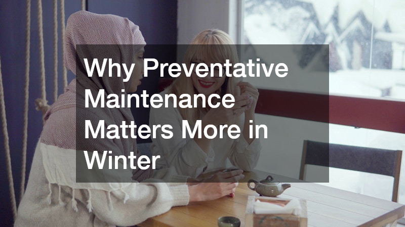Why Preventative Maintenance Matters More in Winter