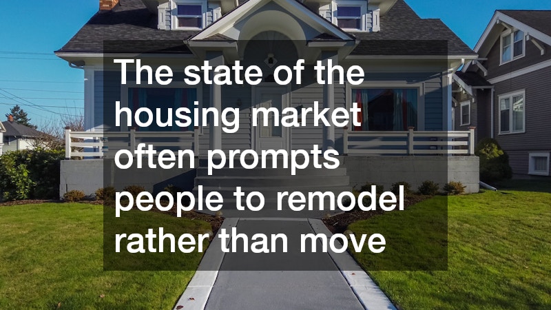 The state of the housing market often prompts people to remodel rather than move
