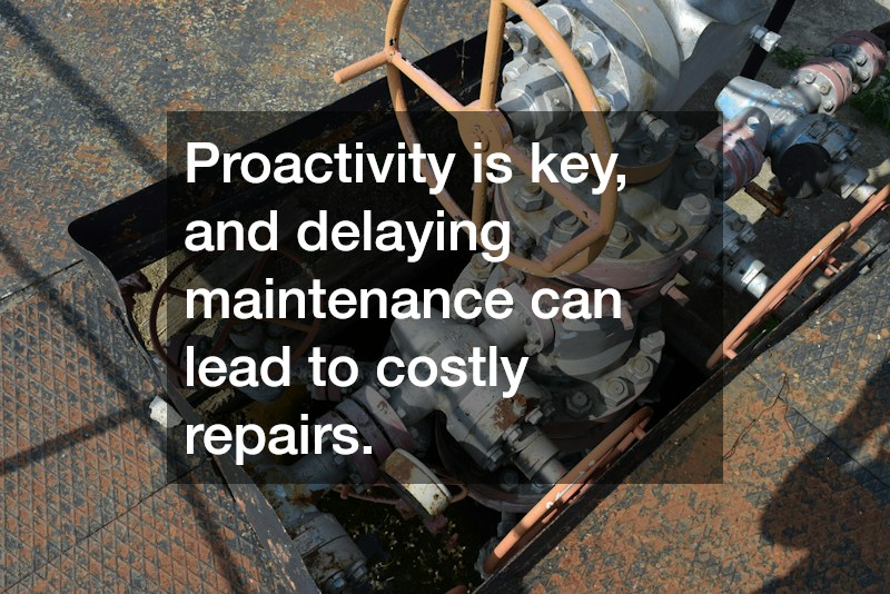 Proactivity is key, and delaying maintenance can lead to costly repairs.