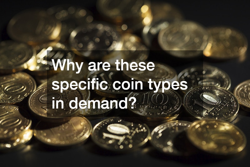 Why are these specific coin types in demand?