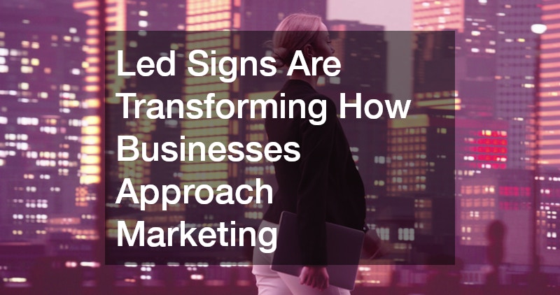 Led Signs Are Transforming How Businesses Approach Marketing