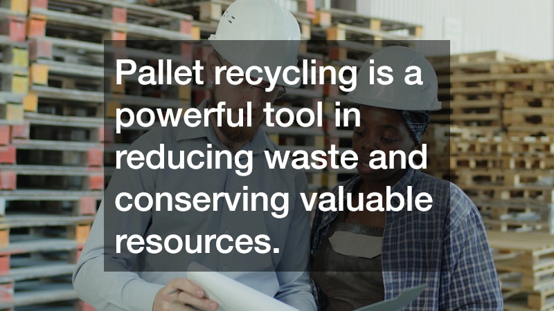 Pallet recycling is a powerful tool in reducing waste and conserving valuable resources.