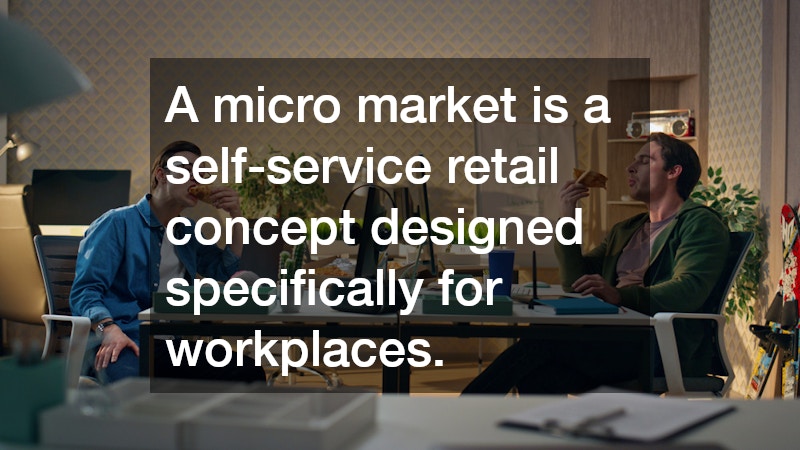 A micro market is a self-service retail concept designed specifically for workplaces.