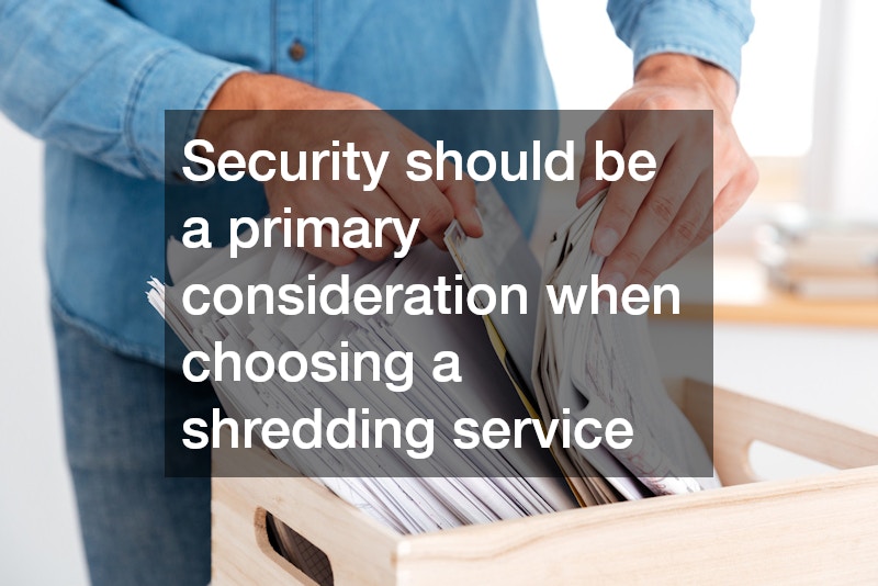 Security should be a primary consideration when choosing a shredding service