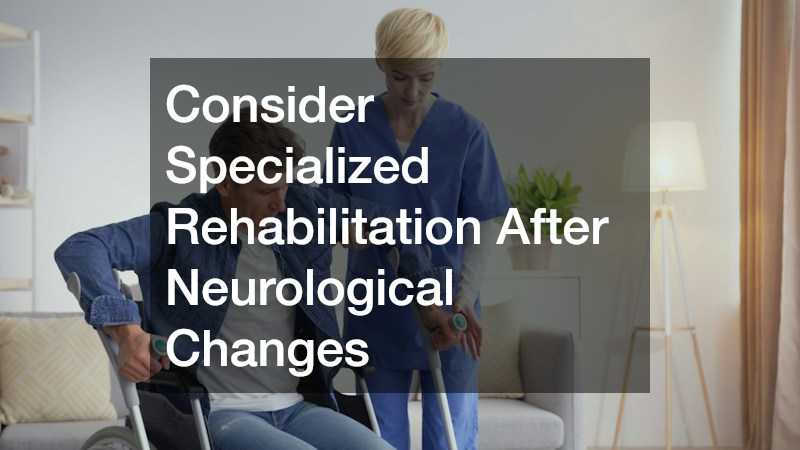 Consider Specialized Rehabilitation After Neurological Changes