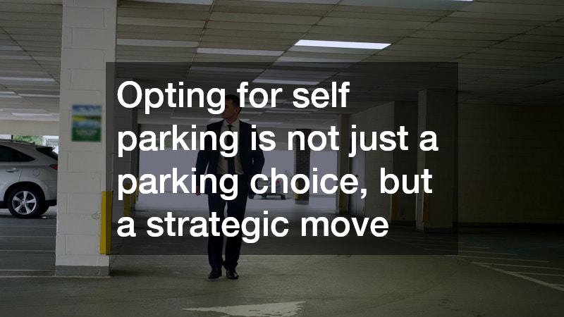 Opting for self parking is not just a parking choice, but a strategic move
