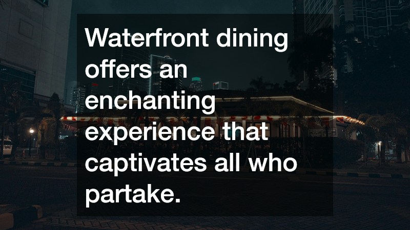 Waterfront dining offers an enchanting experience that captivates all who partake.