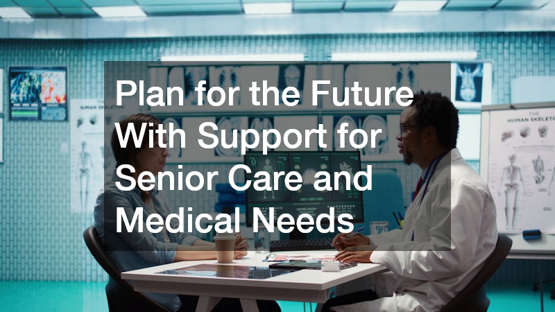 Plan for the Future With Support for Senior Care and Medical Needs