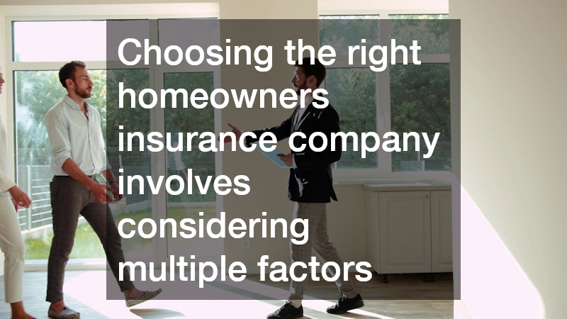 Choosing the right homeowners insurance company involves considering multiple factors