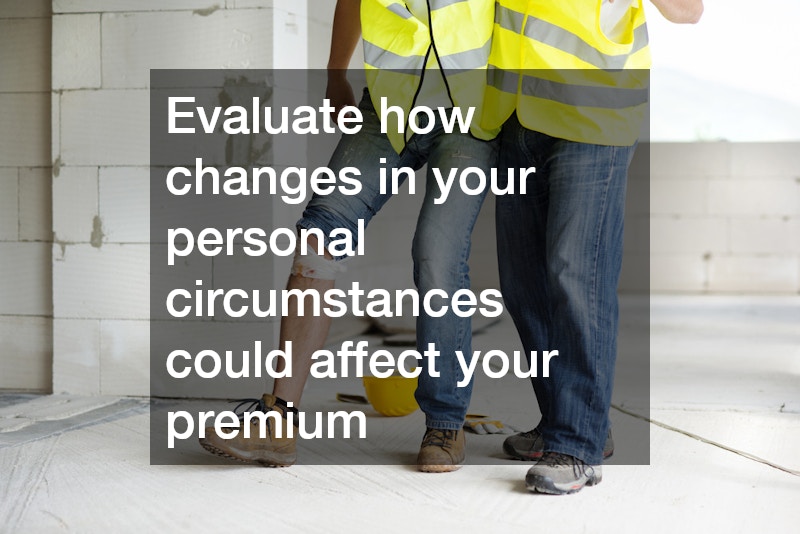 Evaluate how changes in your personal circumstances could affect your premium