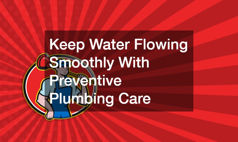 Keep Water Flowing Smoothly With Preventive Plumbing Care