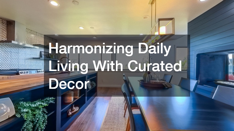 Harmonizing Daily Living With Curated Decor