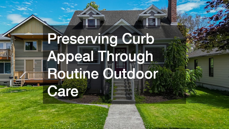 Preserving Curb Appeal Through Routine Outdoor Care