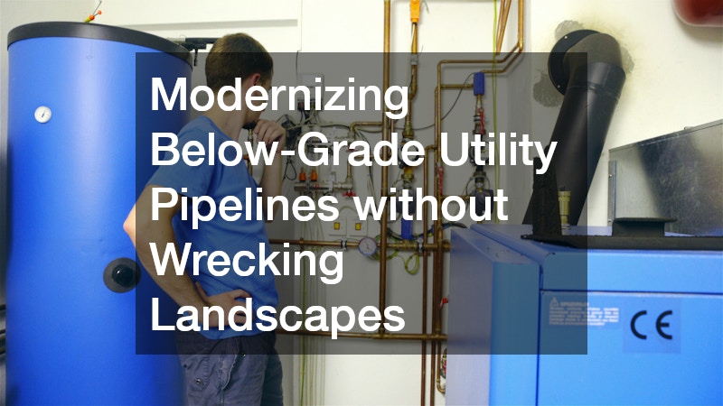 Modernizing Below-Grade Utility Pipelines without Wrecking Landscapes