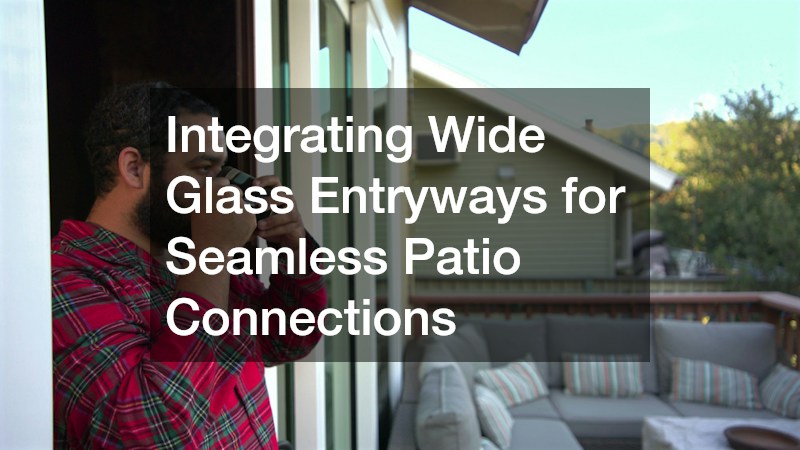 Integrating Wide Glass Entryways for Seamless Patio Connections