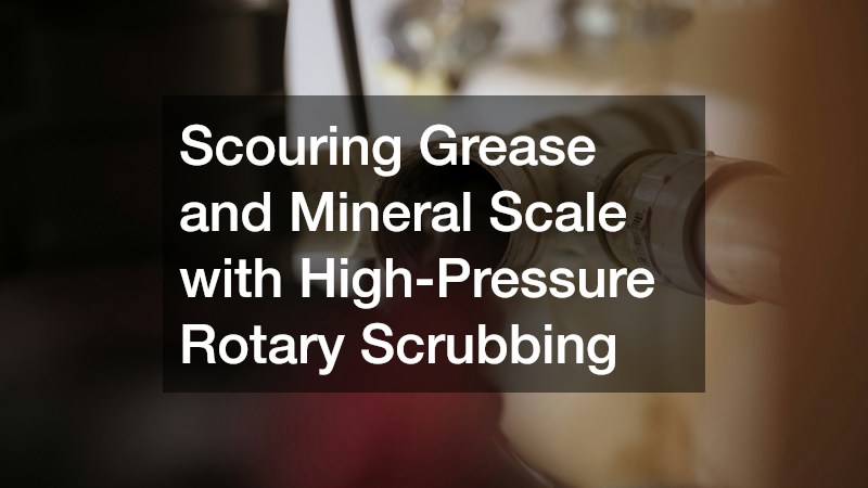 Scouring Grease and Mineral Scale with High-Pressure Rotary Scrubbing