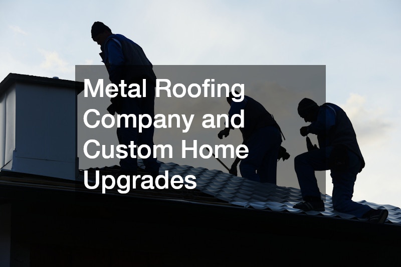 Metal Roofing Company and Custom Home Upgrades