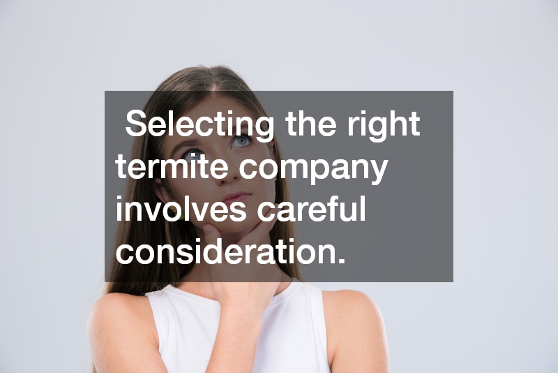 Selecting the right termite company involves careful consideration.