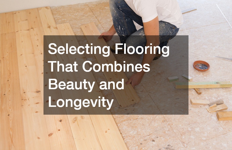 Selecting Flooring That Combines Beauty and Longevity