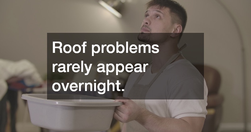 Roof problems rarely appear overnight.