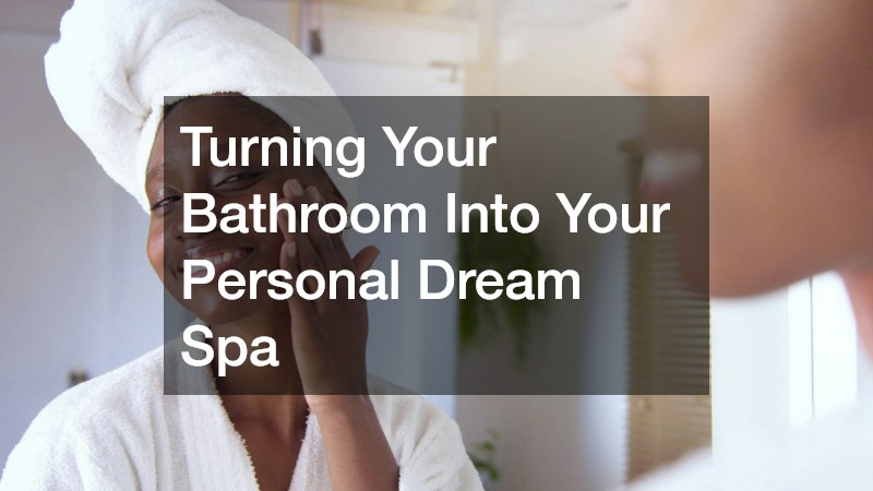 Turning Your Bathroom Into Your Personal Dream Spa