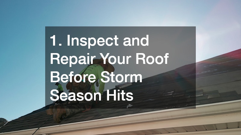 1. Inspect and Repair Your Roof Before Storm Season Hits