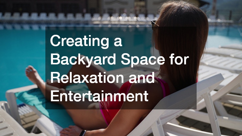 Creating a Backyard Space for Relaxation and Entertainment
