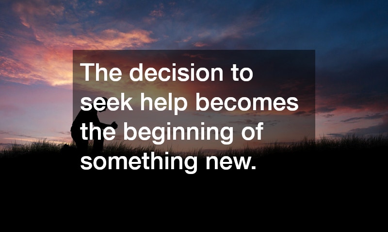 The decision to seek help becomes the beginning of something new.