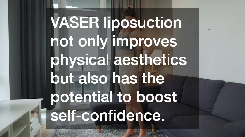 VASER liposuction not only improves physical aesthetics but also has the potential to boost self-confidence.